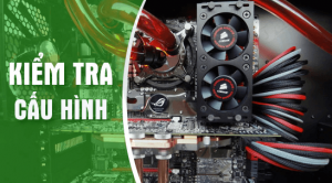 Cách kiểm tra cấu hình máy tính