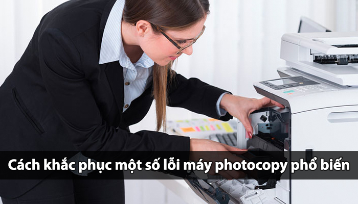 Hướng dẫn sửa máy photocopy - Khắc phục một số lỗi máy phổ biến