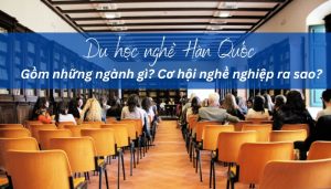 Du học nghề Hàn Quốc gồm những nghề gì? Cơ hội nghề nghiệp ra sao?