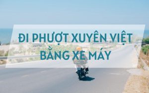 đi phượt xuyên việt bằng xe máy