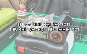 bếp ga mini loại nào tốt